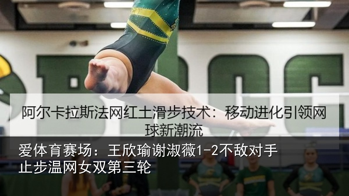 爱体育赛场：王欣瑜谢淑薇1-2不敌对手止步温网女双第三轮