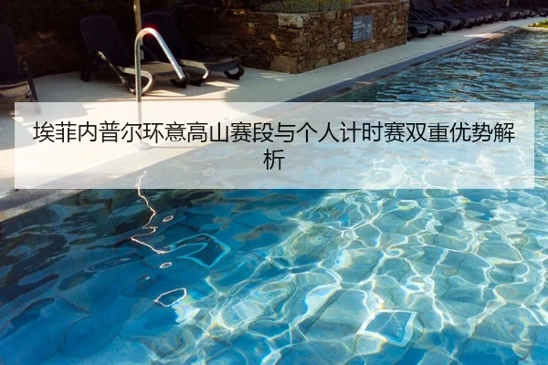 埃菲内普尔环意高山赛段与个人计时赛双重优势解析